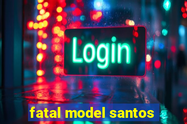 fatal model santos